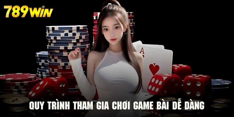 Các bước để truy cập và tham gia chơi game bài dễ dàng tại 789WIN