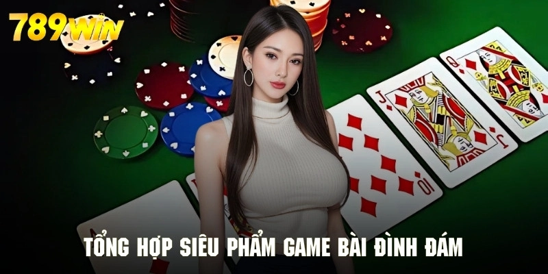 Những trò chơi game bài đáng trải nghiệm nhất 2025 tại 789WIN