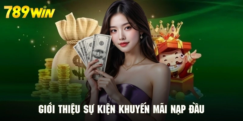 Tìm hiểu sự kiện khuyến mãi nạp đầu cực kỳ hấp dẫn tại 789WIN