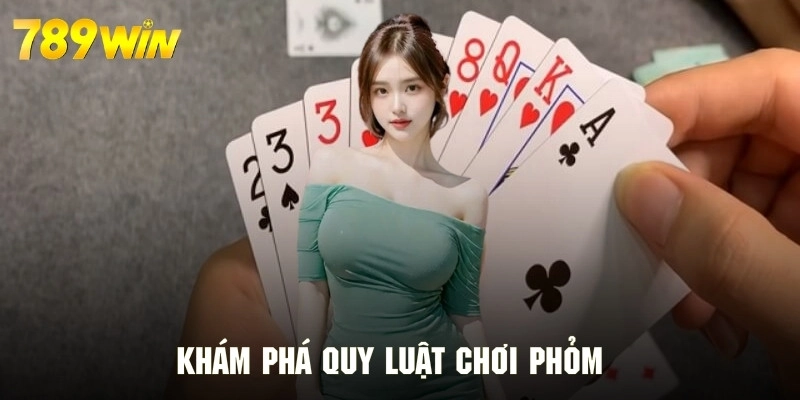 Khám phá kỷ luật chơi phỏm siêu đơn giản và ấn tượng