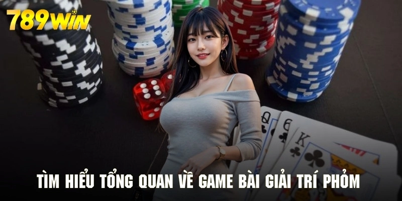 Giới thiệu thông tin tổng quan của game bài giải trí phỏm