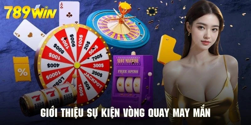 Giới thiệu sự kiện vòng quay may mắn của hệ thống 789WIN
